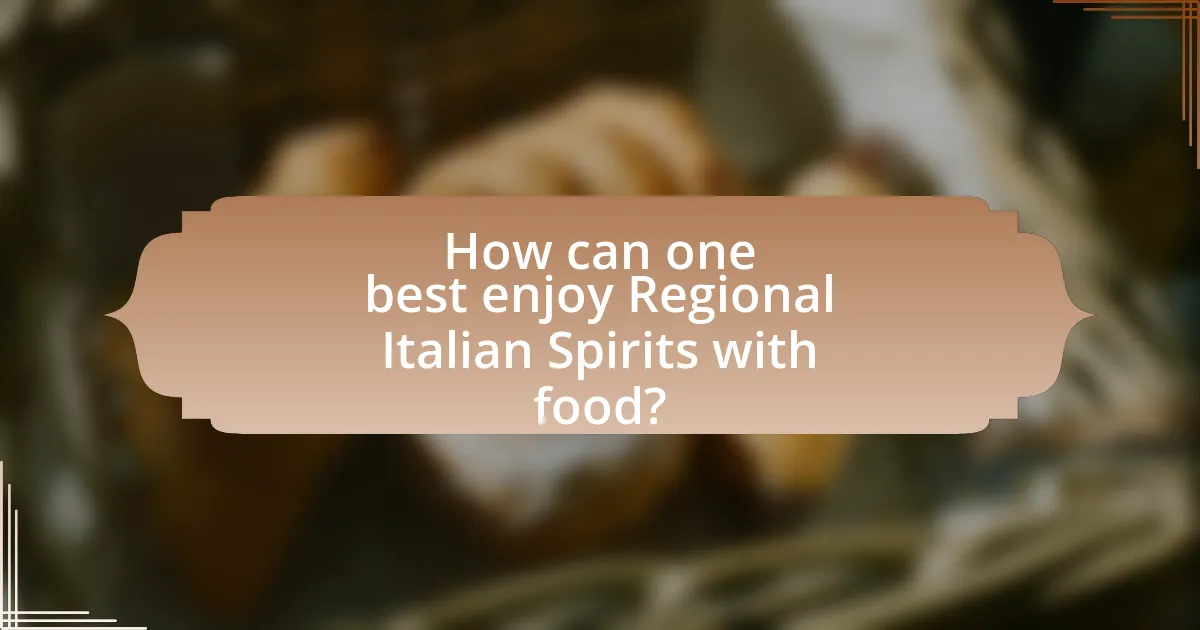 How can one best enjoy Regional Italian Spirits with food?
